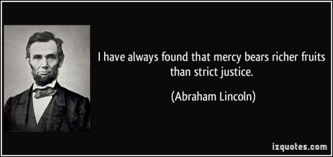 quote-i-have-always-found-that-mercy-bears-richer-fruits-than-strict-justice-abraham-lincoln-112653